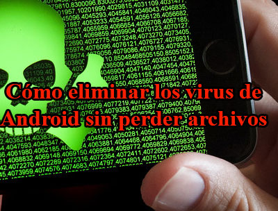 Cómo eliminar los virus de Android sin perder archivos